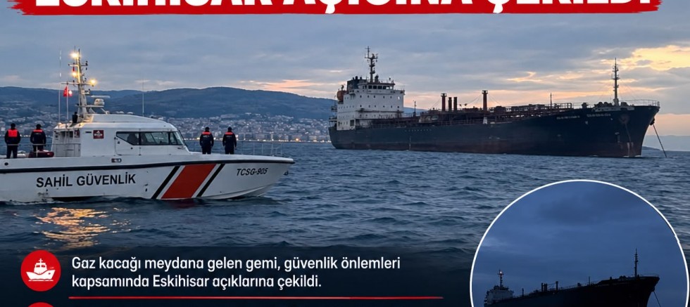 GAZ KAÇAĞI OLAN GEMİ ESKİHİSAR AÇIKLARINA ÇEKİLDİ