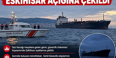 GAZ KAÇAĞI OLAN GEMİ ESKİHİSAR AÇIKLARINA ÇEKİLDİ